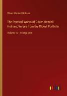 The Poetical Works of Oliver Wendell Holmes; Verses from the Oldest Portfolio di Oliver Wendell Holmes edito da Outlook Verlag