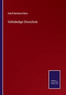 Vollständige Chorschule di Adolf Bernhard Marx edito da Salzwasser-Verlag