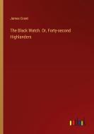 The Black Watch. Or, Forty-second Highlanders di James Grant edito da Outlook Verlag