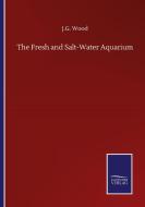 The Fresh and Salt-Water Aquarium di J. G. Wood edito da Salzwasser-Verlag GmbH