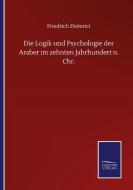 Die Logik und Psychologie der Araber im zehnten Jahrhundert n. Chr. di Friedrich Dieterici edito da Salzwasser-Verlag GmbH