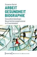 Arbeit - Gesundheit - Biographie di Susanne Bartel edito da Transcript Verlag