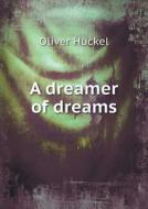 A Dreamer Of Dreams di Oliver Huckel edito da Book On Demand Ltd.