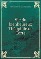 Vie Du Bienheureux Theophile De Corte di Antoine Alexis Camille Abeau edito da Book On Demand Ltd.