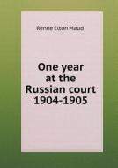 One Year At The Russian Court 1904-1905 di Renee Elton Maud edito da Book On Demand Ltd.
