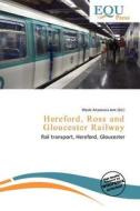Hereford, Ross And Gloucester Railway edito da Equ Press