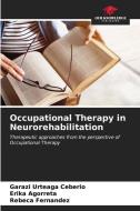 Occupational Therapy in Neurorehabilitation di Garazi Urteaga Ceberio, Erika Agorreta, Rebeca Fernandez edito da Our Knowledge Publishing