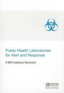Public Health Laboratories for Alert and Response: A WHO Guidance Document di Who Regional Office for the Western Paci edito da WORLD HEALTH ORGN
