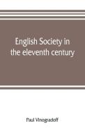 English society in the eleventh century; essays in English mediaeval history di Paul Vinogradoff edito da Alpha Editions