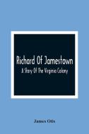 Richard Of Jamestown ; A Story Of The Virginia Colony di James Otis edito da Alpha Editions