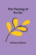 The Passing of Ku Sui di Anthony Gilmore edito da Alpha Editions