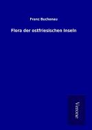 Flora der ostfriesischen Inseln di Franz Buchenau edito da TP Verone Publishing