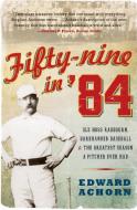 Fifty-Nine in '84: Old Hoss Radbourn, Barehanded Baseball, and the Greatest Season a Pitcher Ever Had di Edward Achorn edito da HARPERCOLLINS