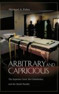 Arbitrary and Capricious: The Supreme Court, the Constitution, and the Death Penalty di Michael A. Foley edito da PRAEGER FREDERICK A