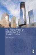 Ten Years After 9/11 - Rethinking the Jihadist Threat di Arabinda (Nanyang Technological University Acharya edito da Taylor & Francis Ltd