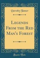 Legends from the Red Man's Forest (Classic Reprint) di Dorothy Tanner edito da Forgotten Books