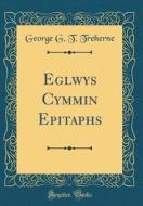 Eglwys Cymmin Epitaphs (Classic Reprint) di George G. T. Treherne edito da Forgotten Books