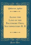 Along the Line of the Baltimore Ohio, Southwestern R. R (Classic Reprint) di Unknown Author edito da Forgotten Books