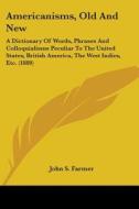 Americanisms, Old and New: A Dictionary of Words, Phrases and Colloquialisms Peculiar to the United States, British America, the West Indies, Etc edito da Kessinger Publishing