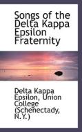 Songs Of The Delta Kappa Epsilon Fraternity di Union College Kappa Epsilon edito da Bibliolife