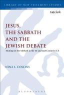 Jesus, the Sabbath and the Jewish Debate di Nina L. Collins edito da BLOOMSBURY 3PL