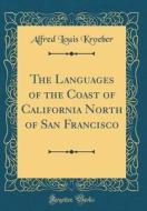 The Languages of the Coast of California North of San Francisco (Classic Reprint) di Alfred Louis Kroeber edito da Forgotten Books