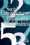 Social Constructivism as a Philosophy of Mathematics di Paul Ernest edito da STATE UNIV OF NEW YORK PR