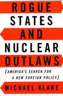 Rogue States and Nuclear Outlaws di Michael T. Klare edito da Farrar, Strauss & Giroux-3PL