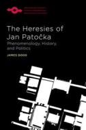 The Heresies Of Jan Patocka di James Dodd edito da Northwestern University Press