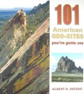 101 American Geo Sites di Albert B. Dickas, Lon Abbot, Terri Cook edito da MOUNTAIN PR