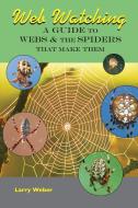 Web Watching: A Guide to Webs & the Spiders That Make Them di Larry Weber edito da STONE RIDGE PR