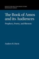 The Book Of Amos And Its Audiences di Andrew R. Davis edito da Cambridge University Press