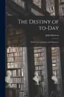 The Destiny of To-day [microform]: Studies in Conscience and Character di John Maclean edito da LIGHTNING SOURCE INC