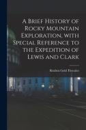 A BRIEF HISTORY OF ROCKY MOUNTAIN EXPLOR di REUBEN GOL THWAITES edito da LIGHTNING SOURCE UK LTD