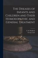 The Diseases of Infants and Children and Their Homoeopathic and General Treatment di George Lade edito da LIGHTNING SOURCE INC