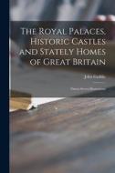 The Royal Palaces, Historic Castles and Stately Homes of Great Britain: Ninety-seven Illustrations di John Geddie edito da LIGHTNING SOURCE INC
