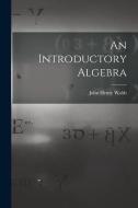 An Introductory Algebra di John Henry Walsh edito da LEGARE STREET PR