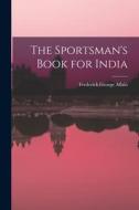 The Sportsman's Book for India di Frederick George Aflalo edito da LEGARE STREET PR