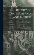 History of South America and Mexico: Comprising Their Discovery, Geography, Politics, Commerce and Revolutions di John Milton Niles, L. T. Pease edito da LEGARE STREET PR
