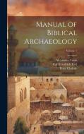 Manual of Biblical Archaeology; Volume 1 di Peter Christie, Carl Friedrich Keil, Alexander Cusin edito da LEGARE STREET PR