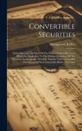 Convertible Securities: Tables Showing The Prices Of The Various Convertible Issues Which Are Equivalent To The Market Quotations Of The Secur di Montgomery Rollins edito da LEGARE STREET PR