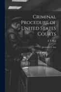 Criminal Procedure of United States Courts: By Edward T. Roe di E. T. Roe edito da LEGARE STREET PR
