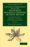 A Botanical Arrangement of All the Vegetables Naturally Growing in             Great Britain - Volume 1 di William Withering edito da Cambridge University Press