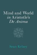 Mind And World In Aristotle's De Anima di Sean Kelsey edito da Cambridge University Press
