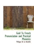 Guid To French Pronunciation And Practical Phonetics di Philippe De La Rochelle edito da Bibliolife