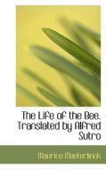 The Life Of The Bee. Translated By Alfred Sutro di Maurice Maeterlinck edito da Bibliolife
