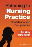 Returning To Nursing Practice: Competence And Conf Idence di R Wray edito da John Wiley And Sons Ltd