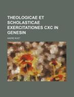 Theologicae Et Scholasticae Exercitationes CXC in Genesin di Andr Rivet, Andre Rivet edito da Rarebooksclub.com