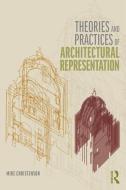 Theories and Practices of Architectural Representation di Mike Christenson edito da Taylor & Francis Ltd