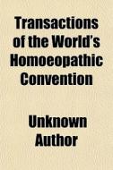 Transactions Of The World's Homoeopathic Convention di Unknown Author, Books Group edito da General Books Llc
